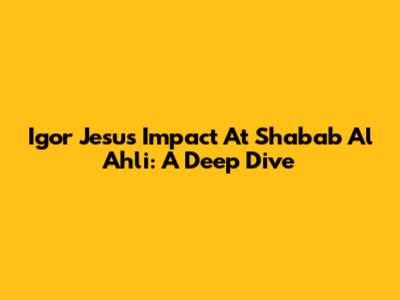 Igor Jesus' Impact At Shabab Al Ahli: A Deep Dive