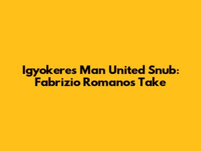 Igyokeres' Man United Snub: Fabrizio Romano's Take
