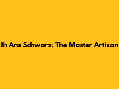Ih An's Schwarz: The Master Artisan