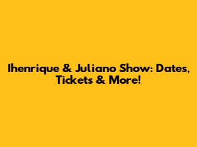 Ihenrique & Juliano Show: Dates, Tickets & More!