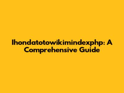 Ihondatotowikimindexphp: A Comprehensive Guide