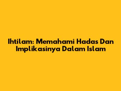 Ihtilam: Memahami Hadas Dan Implikasinya Dalam Islam