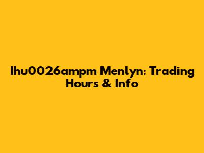 Ihu0026ampm Menlyn: Trading Hours & Info