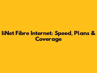 IiNet Fibre Internet: Speed, Plans & Coverage