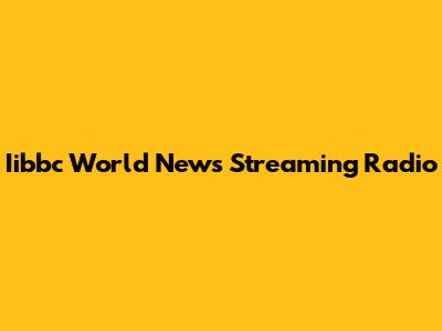 Iibbc World News Streaming Radio