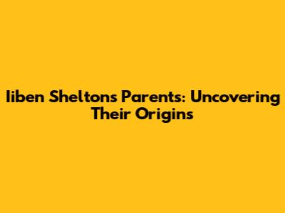 Iiben Shelton's Parents: Uncovering Their Origins
