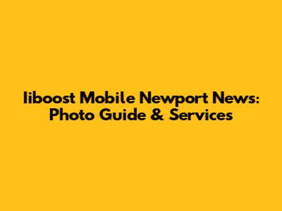 Iiboost Mobile Newport News: Photo Guide & Services