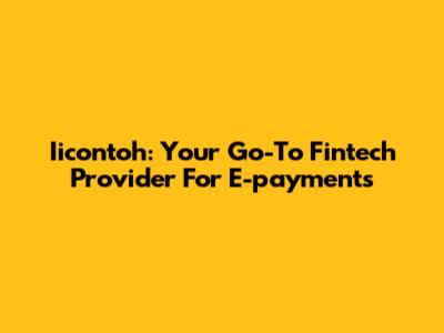 Iicontoh: Your Go-To Fintech Provider For E-payments