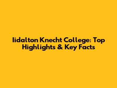 Iidalton Knecht College: Top Highlights & Key Facts