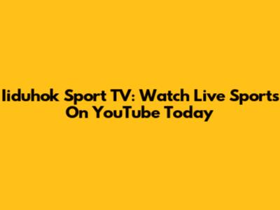 Iiduhok Sport TV: Watch Live Sports On YouTube Today