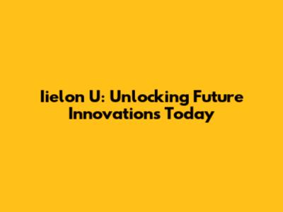 Iielon U: Unlocking Future Innovations Today