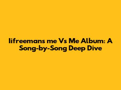 Iifreeman's 'me Vs Me' Album: A Song-by-Song Deep Dive