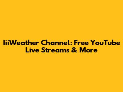 IiiWeather Channel: Free YouTube Live Streams & More