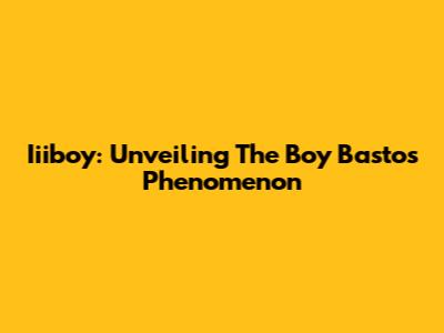 Iiiboy: Unveiling The Boy Bastos Phenomenon