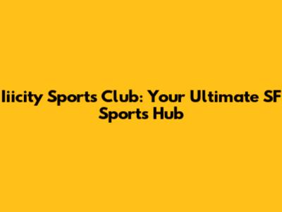Iiicity Sports Club: Your Ultimate SF Sports Hub