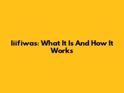 Iiifiwas: What It Is And How It Works