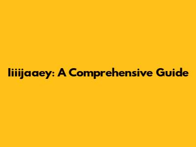 Iiiijaaey: A Comprehensive Guide