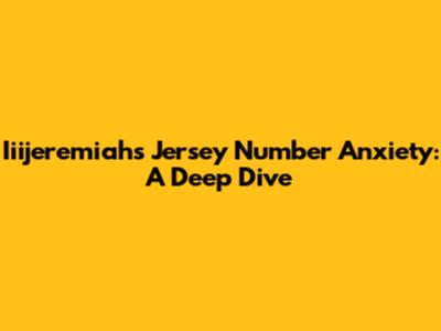 Iiijeremiah's Jersey Number Anxiety: A Deep Dive
