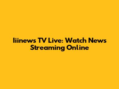 Iiinews TV Live: Watch News Streaming Online