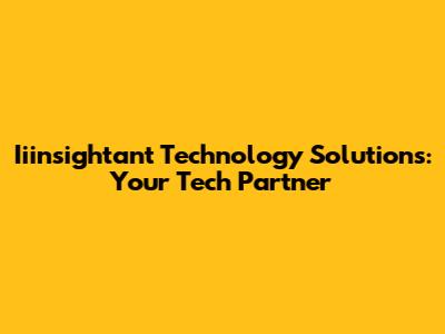 Iiinsightant Technology Solutions: Your Tech Partner