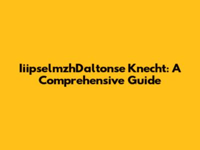 IiipselmzhDaltonse Knecht: A Comprehensive Guide