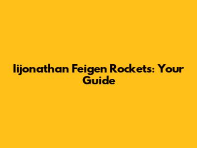 Iijonathan Feigen Rockets: Your Guide