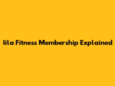 Iila Fitness Membership Explained