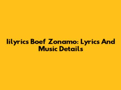 Iilyrics Boef Zonamo: Lyrics And Music Details