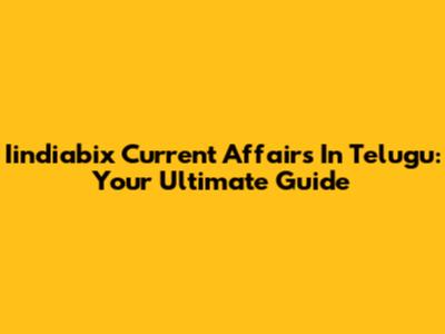 Iindiabix Current Affairs In Telugu: Your Ultimate Guide