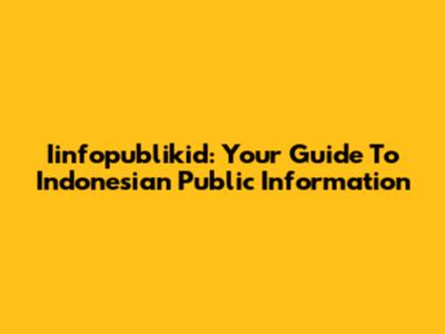 Iinfopublikid: Your Guide To Indonesian Public Information