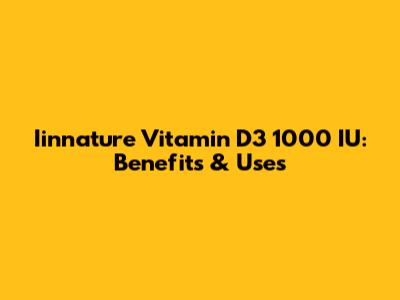 Iinnature Vitamin D3 1000 IU: Benefits & Uses