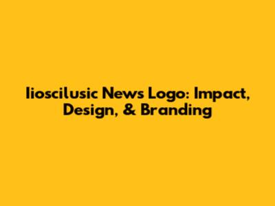 Iioscilusic News Logo: Impact, Design, & Branding