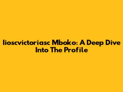 Iioscvictoriasc Mboko: A Deep Dive Into The Profile