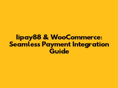 Iipay88 & WooCommerce: Seamless Payment Integration Guide