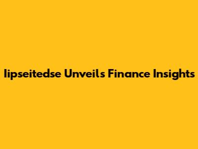 Iipseitedse Unveils Finance Insights