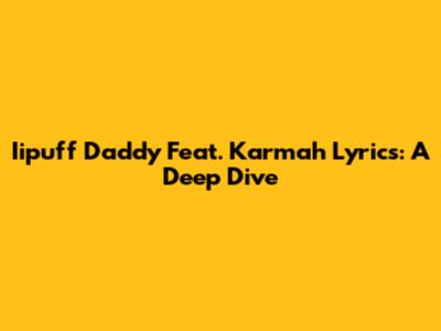 Iipuff Daddy Feat. Karmah Lyrics: A Deep Dive