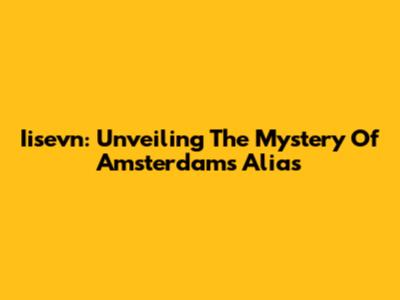 Iisevn: Unveiling The Mystery Of Amsterdam's Alias