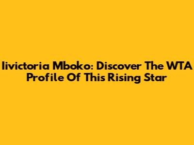 Iivictoria Mboko: Discover The WTA Profile Of This Rising Star