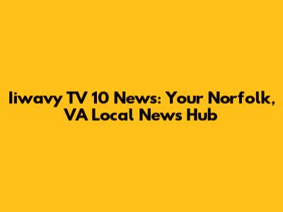 Iiwavy TV 10 News: Your Norfolk, VA Local News Hub
