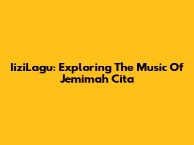 IiziLagu: Exploring The Music Of Jemimah Cita