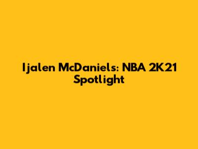 Ijalen McDaniels: NBA 2K21 Spotlight