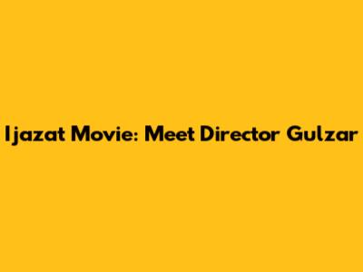 Ijazat Movie: Meet Director Gulzar