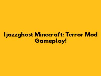 Ijazzghost Minecraft: Terror Mod Gameplay!