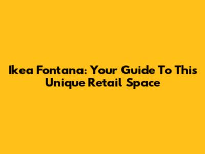 Ikea Fontana: Your Guide To This Unique Retail Space