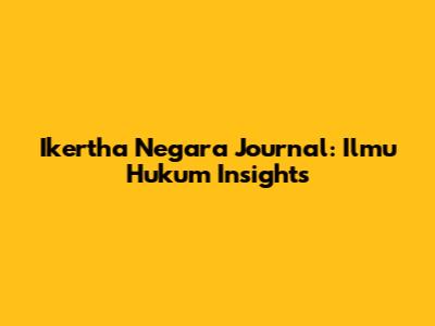 Ikertha Negara Journal: Ilmu Hukum Insights