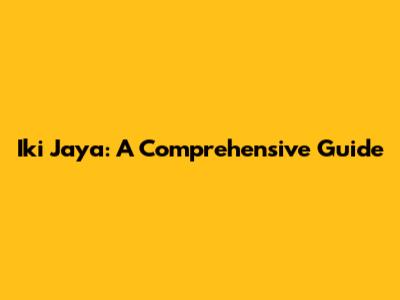 Iki Jaya: A Comprehensive Guide