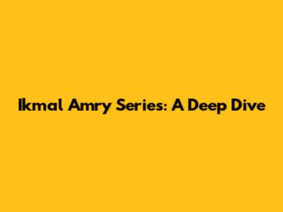 Ikmal Amry Series: A Deep Dive