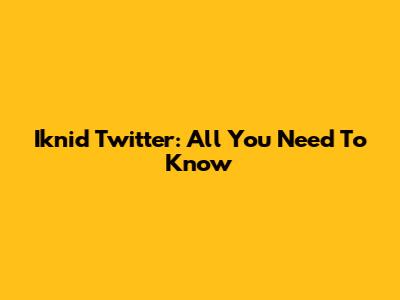 Iknid Twitter: All You Need To Know