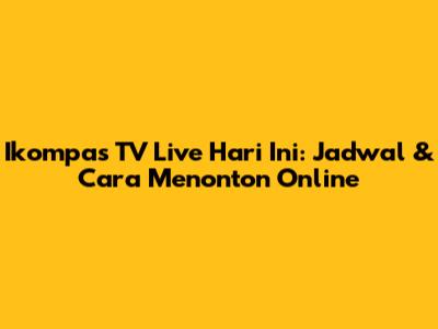 Ikompas TV Live Hari Ini: Jadwal & Cara Menonton Online