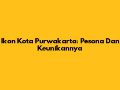 Ikon Kota Purwakarta: Pesona Dan Keunikannya